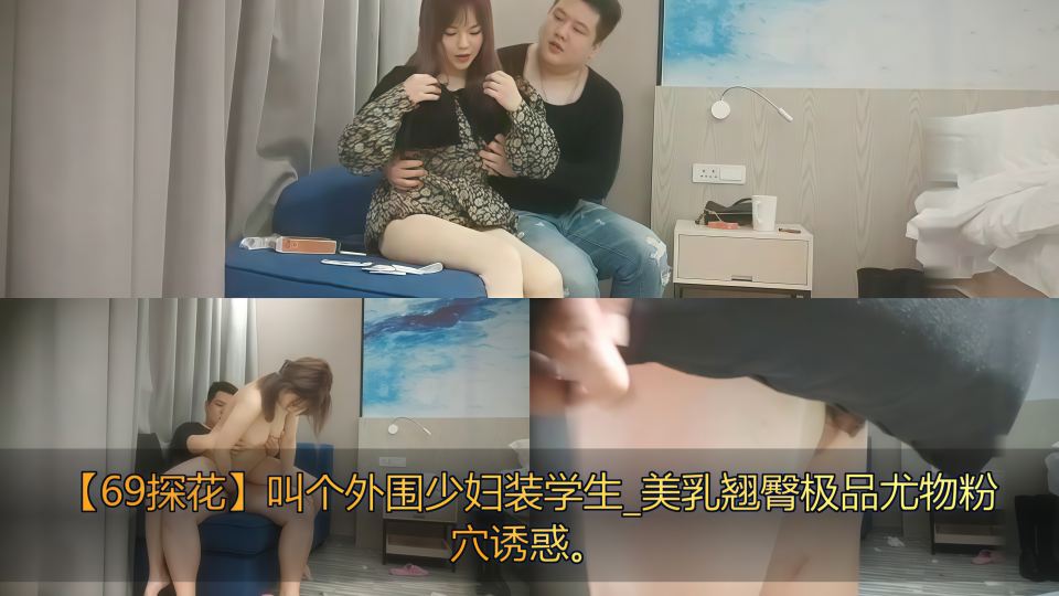 【69探花】叫个外围少妇装学生，美乳翘臀极品尤物粉穴诱惑！